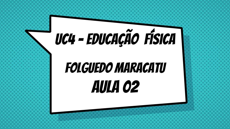 UC4 – Educação Física: Aula 02 – Folguedo Maracatu